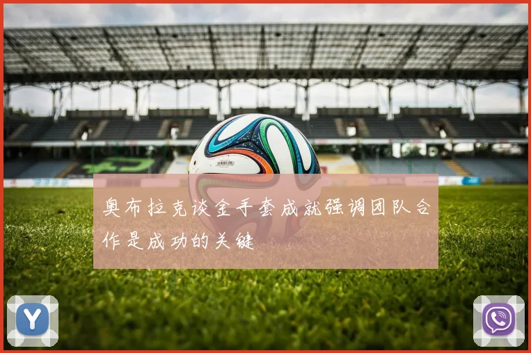 奥布拉克谈金手套成就强调团队合作是成功的关键