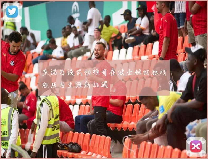 多诺万谈武切维奇在波士顿的独特经历与生涯新机遇